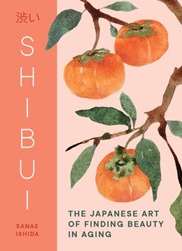 AVAIL 11/04 SHIBUI: THE JAPANESE ART OF FINDING BEAUTY IN AGING - ISHIDA. SANAE